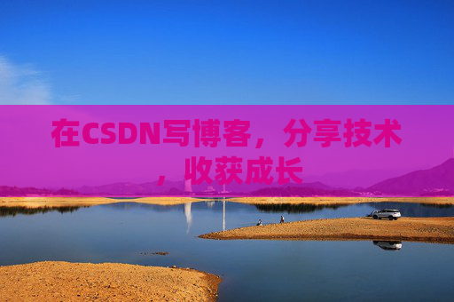 在CSDN写博客,分享技术,收获成长 在CSDN写博客,分享技术,收获成长